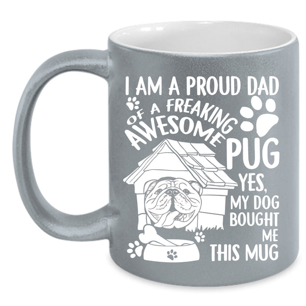 I Am A Proud Dad Of An Awesome Pug Coffee Mug, Cool Pug Dad Coffee Cup
