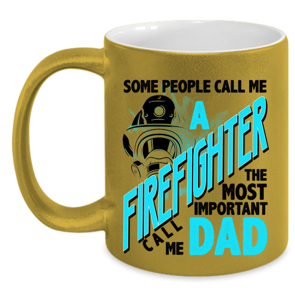 The Most Important Call Me Dad Coffee Mug, Call Me A Firefighter Accent Mug