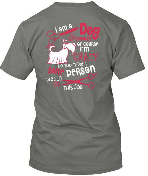 I Am A Dog Groomer T Shirt, I'm Crazy T Shirt