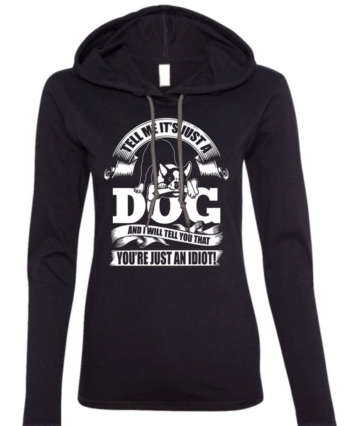 Tell Me It Just A Dog T Shirt, You're Just An Idiot T Shirt (Anvil Ladies Ringspun Hooded)