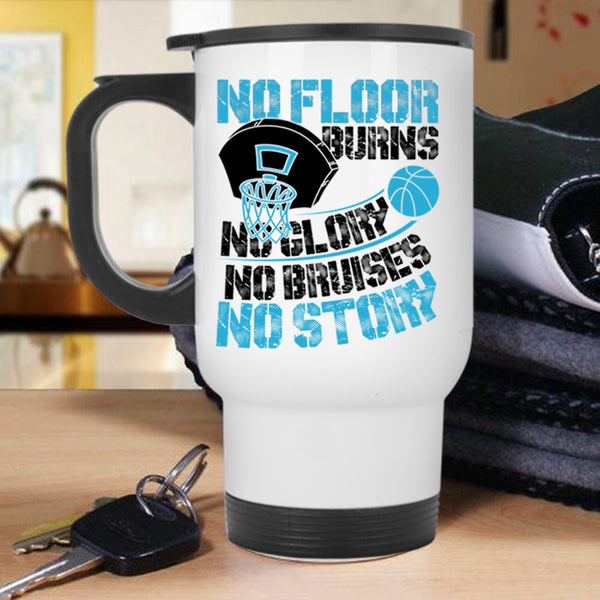 Funny Basketball Travel Mug, No Floor Burns No Glory No Story Mug