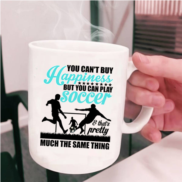Soccer Make Me Happy Coffee Mug, You Can Play Soccer Cup