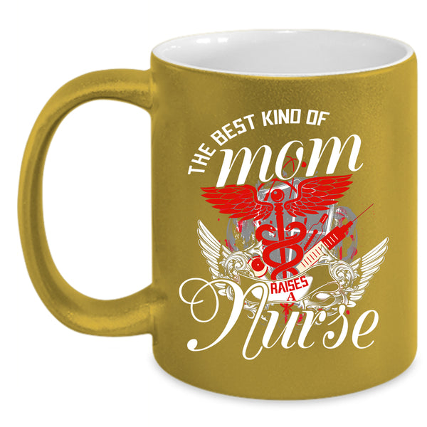The Best Kind Of Mom Raises A Nurse Coffee Mug, Cute Mom Coffee Cup