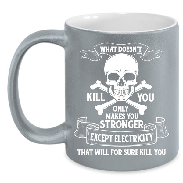 Only Makes You Stronger Except Electricity Coffee Mug, Cool Electrician Coffee Cup