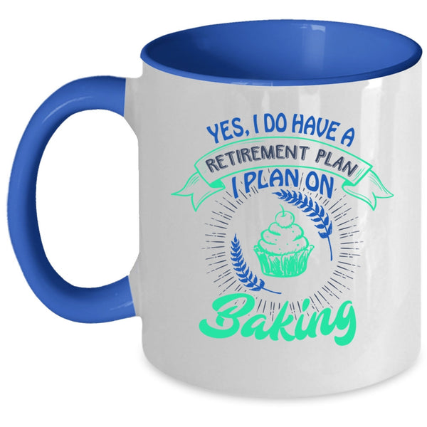 I Plan On Baking Coffee Mug, I Do Have A Retirement Plan Accent Mug
