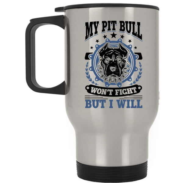 Cool Pitbull Owner Travel Mug, My Pit Bull Won't Fight But I Will Mug