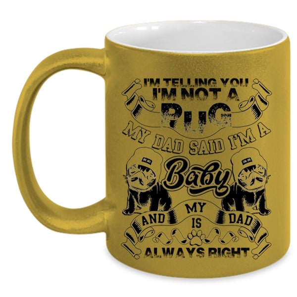 My Dad Said I'm A Baby Coffee Mug, I'm Telling You I'm Not A Pug Accent Mug