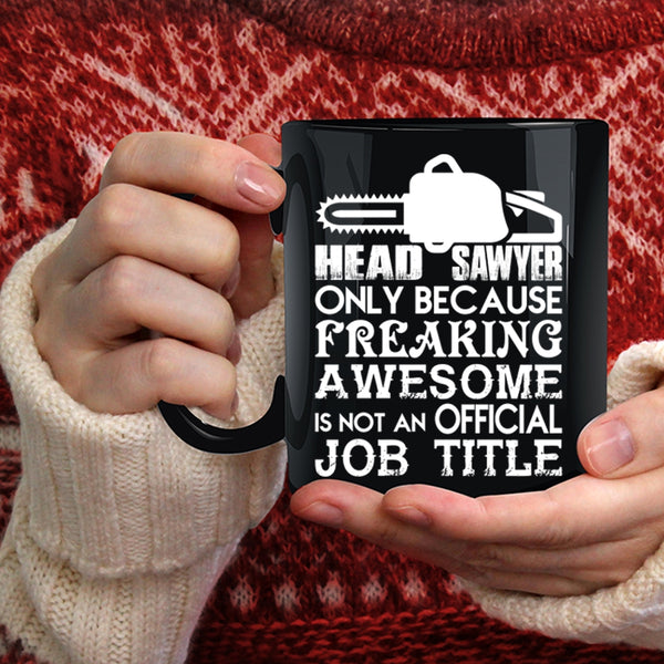 Head Sawyer Coffee Mug, Not An Official Job Title Coffee Cup
