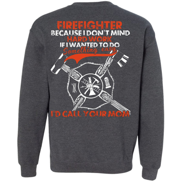 I'd Call Your Mom T Shirt, I Love Firefighter Sweatshirt