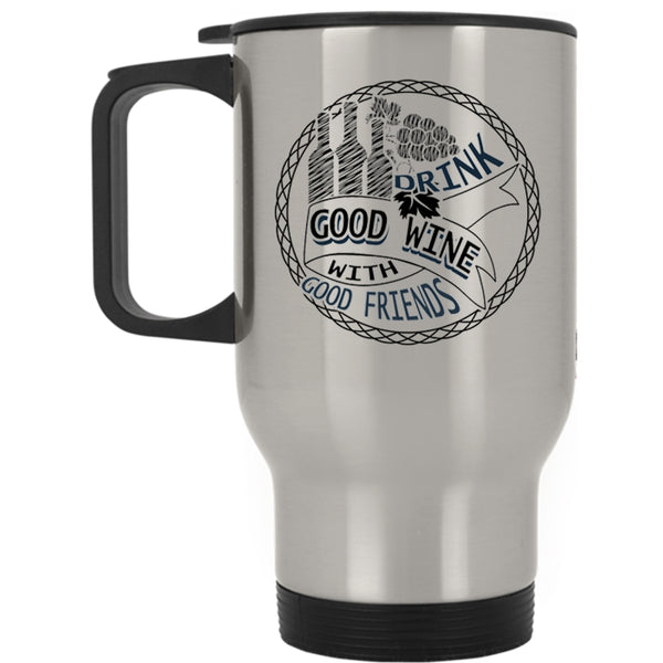 Funny Drink Wine Travel Mug, Drink Good Wine With Good Friends Mug