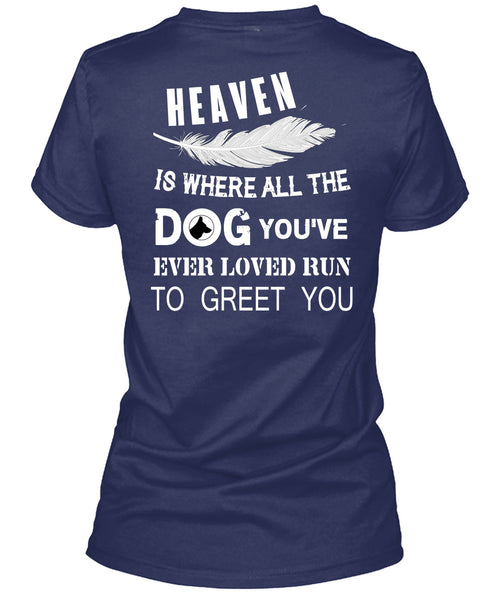 Heaven Is Where All The Dog T Shirt, You're Ever Loved Run To Greet You T Shirt