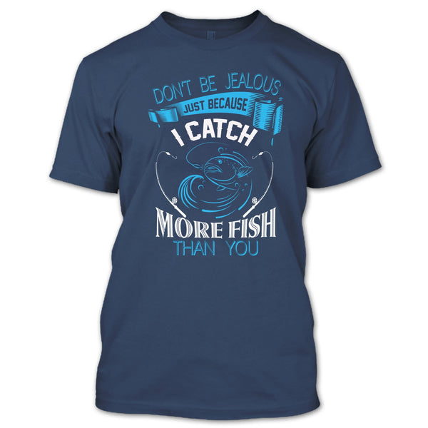 Don’t Be Jealous Just Because I Catch More Fish Than You T Shirt, Coolest Fisherman T Shirt