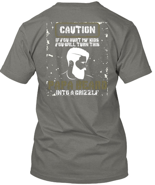 Papa Beard Into A Grizzly T Shirt, You Hurt My Kids T Shirt