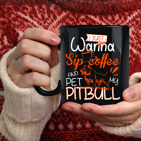 I'm Just Wanna Sip Coffee And Pet Coffee Mug, My Pitbull Coffee Cup
