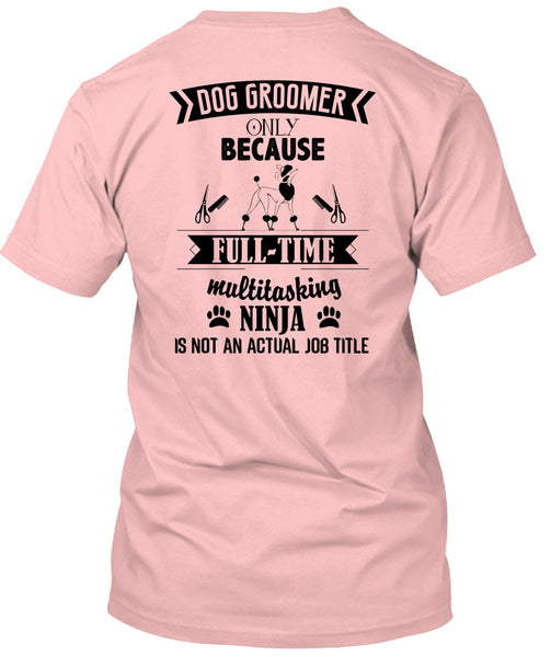 Dog Groomer Only Because Full-Time Multitasking T Shirt, Being A Dog Groomer T Shirt