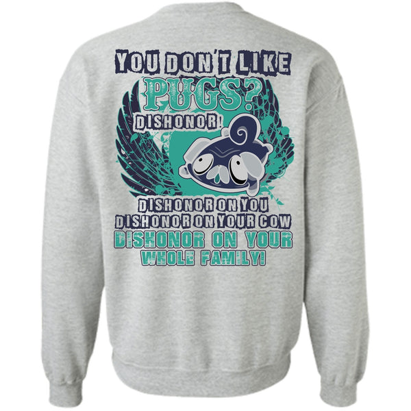 I Love Pug T Shirt, You Don't Like Pugs Sweatshirt