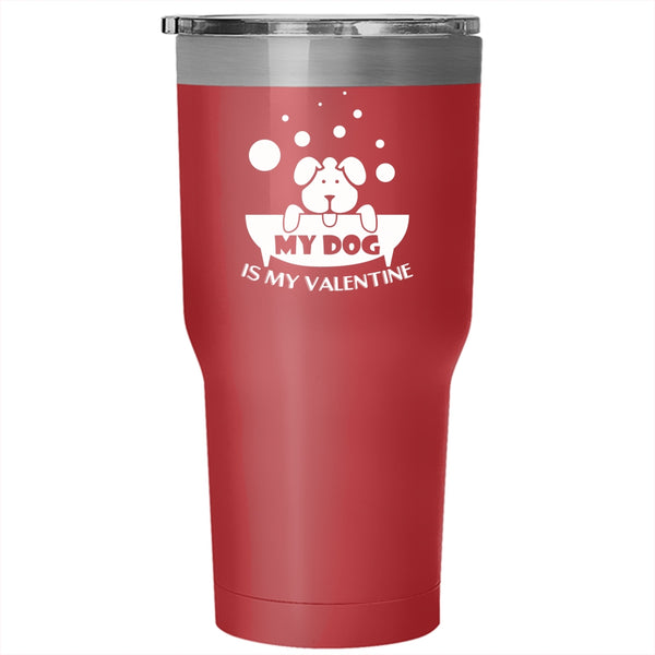 My Dog Is My Valentine Tumbler 30 oz Stainless Steel, Cute Dog Lovers Travel Mug