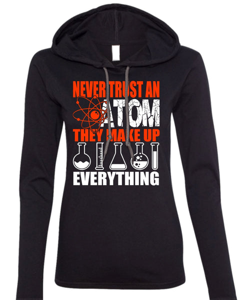 Never Trust An Atom T Shirt, Being A Scientist T Shirt (Anvil Ladies Ringspun Hooded)