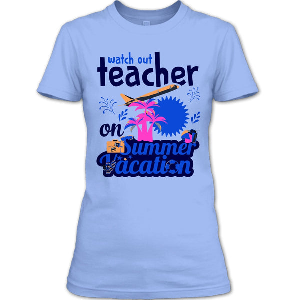 Watch Out Teacher On Summer Vacation T Shirt, Funny Summer Vacation T Shirt