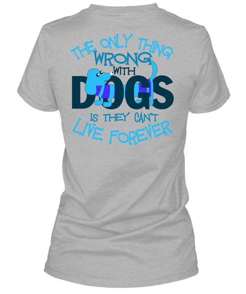 The Only Thing Wrong With Dogs T Shirt, I Love My Dog T Shirt