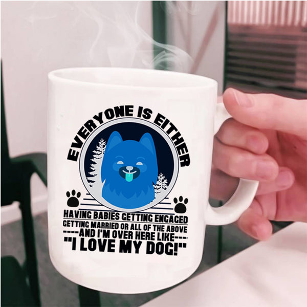 I Love My Dog Coffee Mug, Everyone Is Either Having Babies Cup