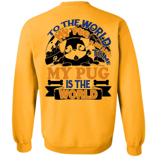 I Like Pug T Shirt, To The World My Pug Is Just A Dog To Me Sweatshirt