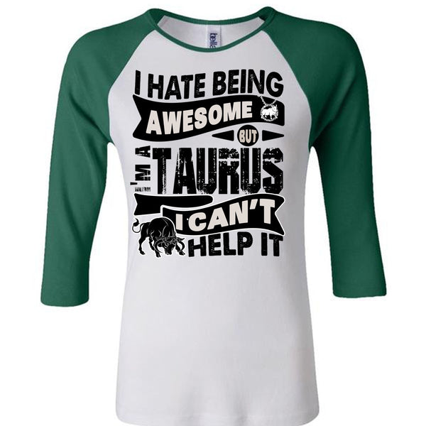 I Hate Being Awesome T Shirt, I Love Taurus T Shirt, Awesome T-Shirts