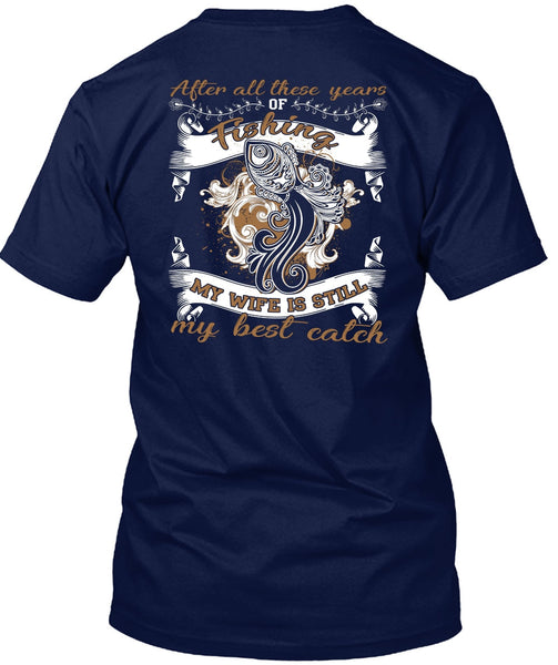 My Wife Is Still My Best Catch T Shirt, After All These Years Of Fishing T Shirt