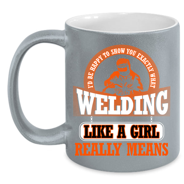 Welding Like A Girl Coffee Mug, Funny Welding Coffee Cup