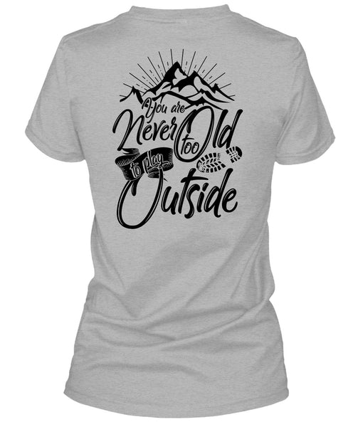 You Are Never Too Old To Play Outside T Shirt, I Love Hiking T Shirt