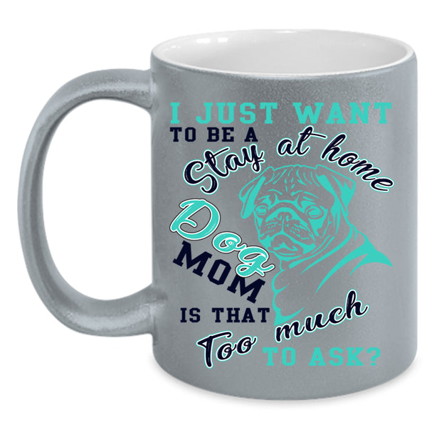 Cute Dogs Coffee Mug, I Just Want To Be A Stay At Home Dog Mom Accent Mug