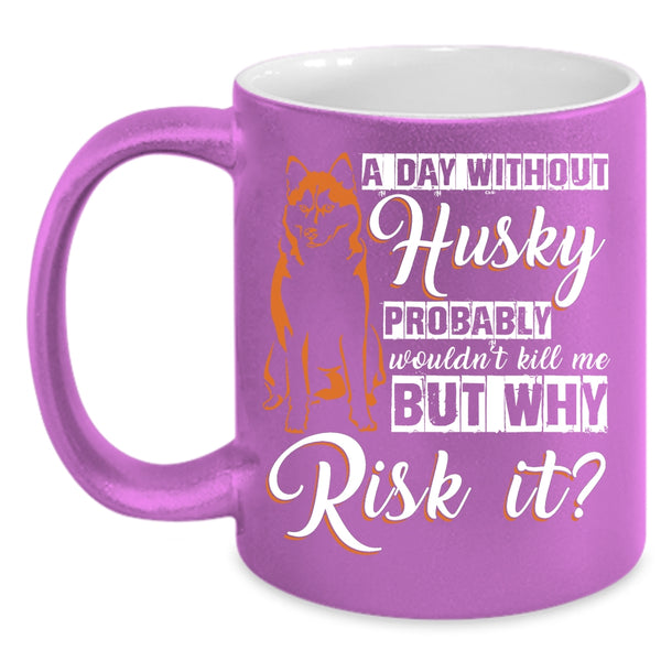 A Day Without Husky Coffee Mug, Cool Husky Coffee Cup