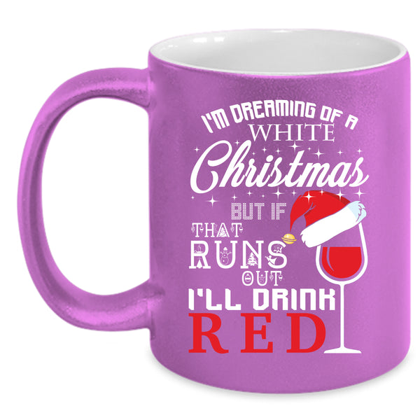 I'm Dreaming Of A White Christmas Coffee Mug, I'll Drink Red Coffee Cup