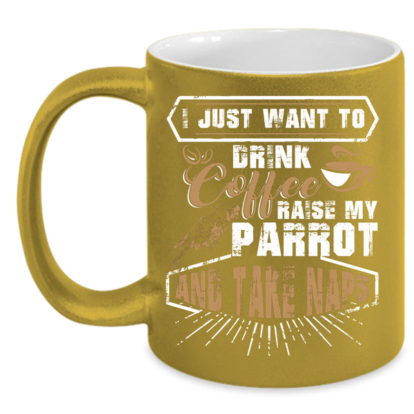 I Just Want To Drink Coffee  Coffee Mug, My Parrot Coffee Cup