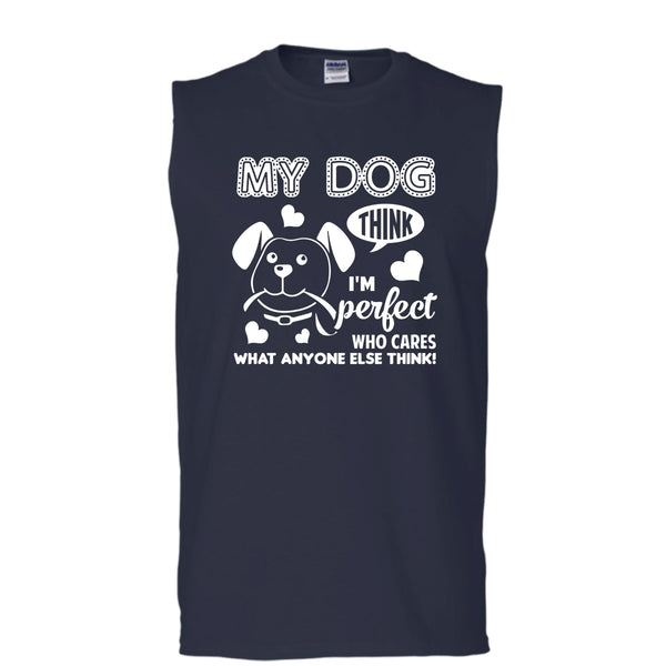 My Dog Think I'm Perfect Shirt, Who Care What Anyone Else Think Shirt (Men's Cotton Sleeveless)