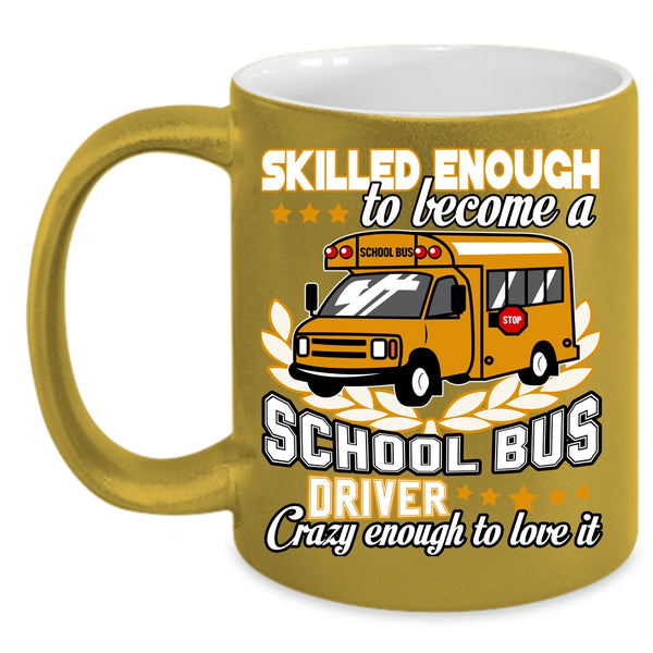 Become A School Bus Driver Coffee Mug, Crazy Enough To Love It Coffee Cup