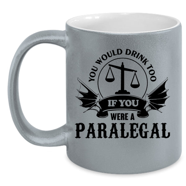 If You Were A Paralegal Coffee Mug, You Would Drink Too Accent Mug