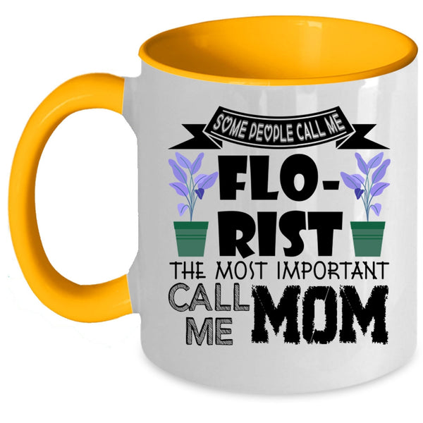 The Most Important Call Me Mom Coffee Mug, Some People Call Me Florist Accent Mug