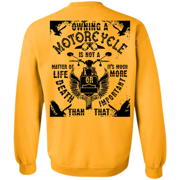 Being A Biker T Shirt, Owning A Motorcycle Is Not A Matter Of Life Or Death Sweatshirt