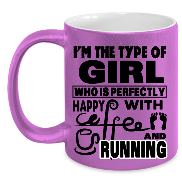 Running Coffee Mug, I'm The Type Of Girl Happy With Coffee Accent Mug