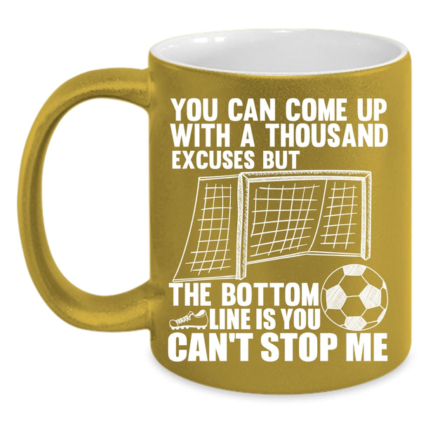 You Can Come Up With A Thousand Excuses Coffee Mug, Soccer Coffee Cup