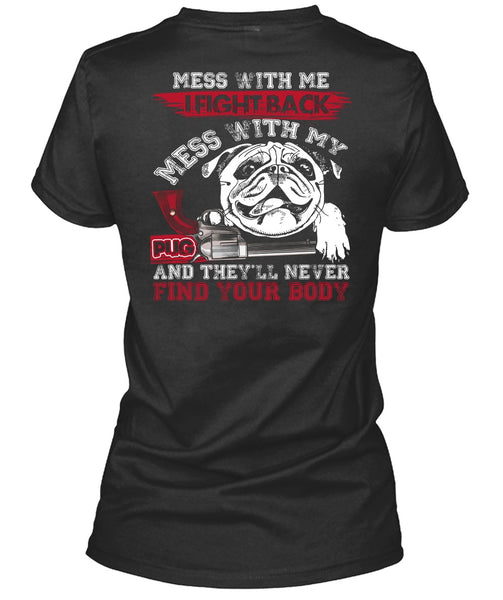 I Fight Back Mess With My Pug T Shirt, Never Find Your Body T Shirt
