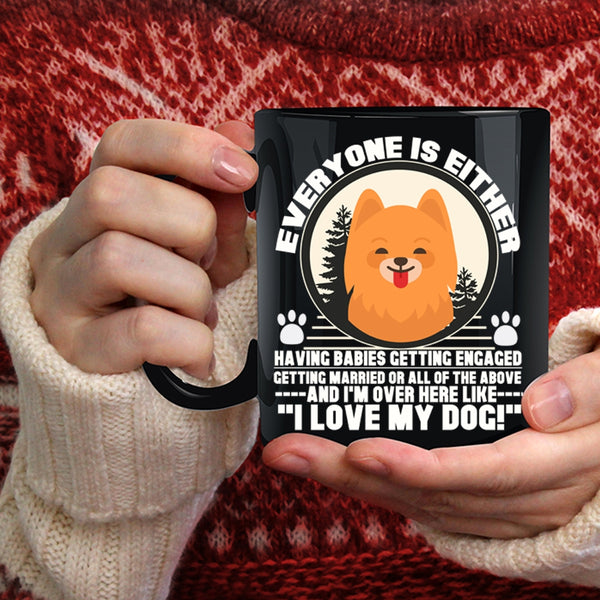 Everyone Is Either Having Babies Coffee Mug, I Love My Dog Coffee Cup
